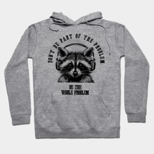 Don't Be Part Of The Problem Be The Whole Problem///funny trash panda raccon Hoodie